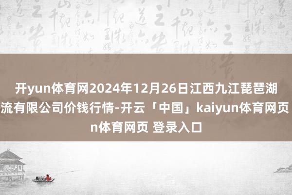 开yun体育网2024年12月26日江西九江琵琶湖农家具物流有限公司价钱行情-开云「中国」kaiyun体育网页 登录入口