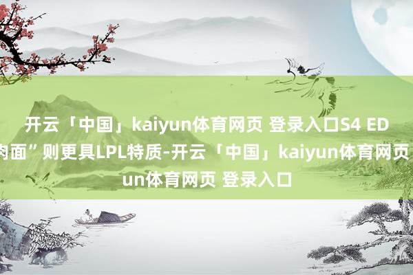 开云「中国」kaiyun体育网页 登录入口S4 EDG的“牛肉面”则更具LPL特质-开云「中国」kaiyun体育网页 登录入口