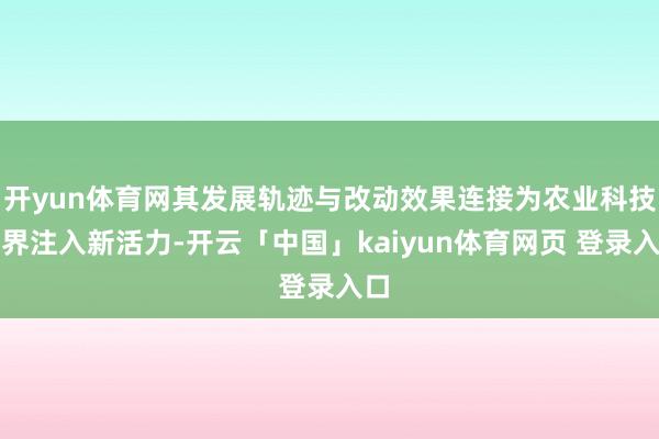 开yun体育网其发展轨迹与改动效果连接为农业科技边界注入新活力-开云「中国」kaiyun体育网页 登录入口