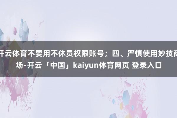 开云体育不要用不休员权限账号；四、严慎使用妙技商场-开云「中国」kaiyun体育网页 登录入口