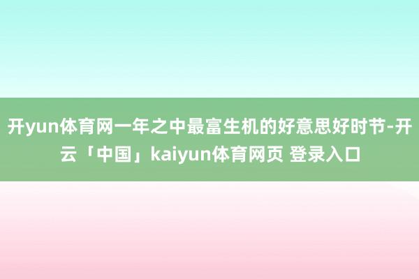 开yun体育网一年之中最富生机的好意思好时节-开云「中国」kaiyun体育网页 登录入口
