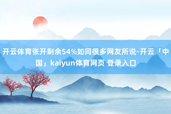 开云体育张开剩余54%如同很多网友所说-开云「中国」kaiyun体育网页 登录入口