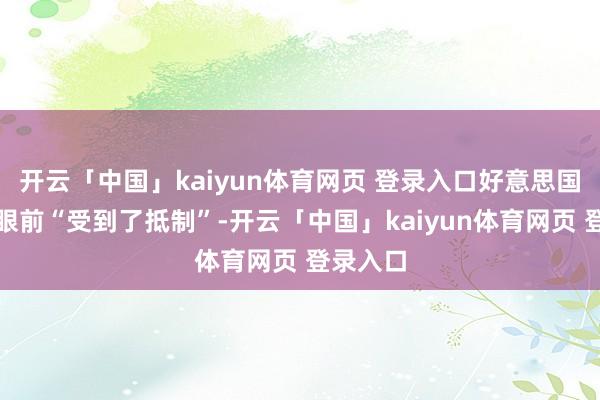 开云「中国」kaiyun体育网页 登录入口好意思国在伊朗眼前“受到了抵制”-开云「中国」kaiyun体育网页 登录入口