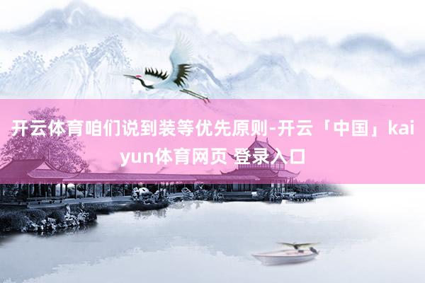 开云体育咱们说到装等优先原则-开云「中国」kaiyun体育网页 登录入口