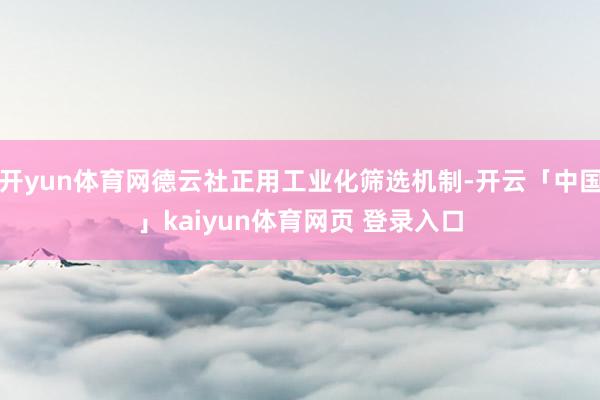 开yun体育网德云社正用工业化筛选机制-开云「中国」kaiyun体育网页 登录入口