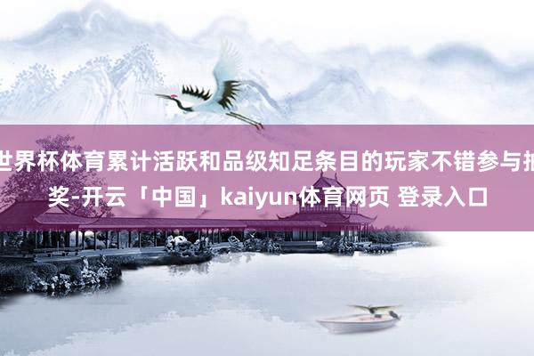 世界杯体育累计活跃和品级知足条目的玩家不错参与抽奖-开云「中国」kaiyun体育网页 登录入口