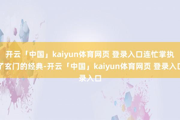 开云「中国」kaiyun体育网页 登录入口连忙掌执了玄门的经典-开云「中国」kaiyun体育网页 登录入口