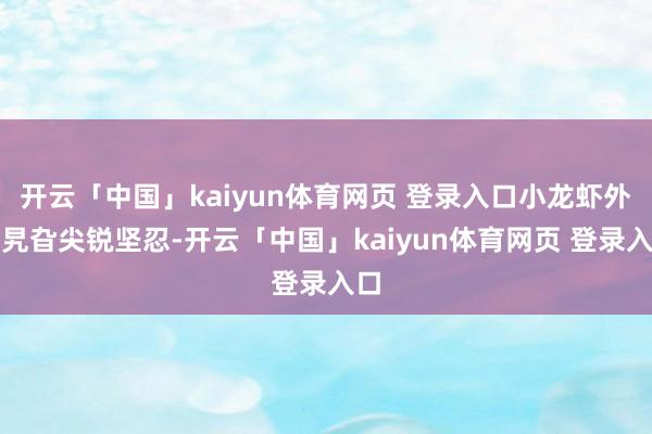 开云「中国」kaiyun体育网页 登录入口小龙虾外壳旯旮尖锐坚忍-开云「中国」kaiyun体育网页 登录入口