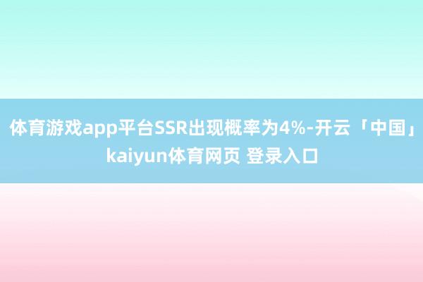 体育游戏app平台SSR出现概率为4%-开云「中国」kaiyun体育网页 登录入口