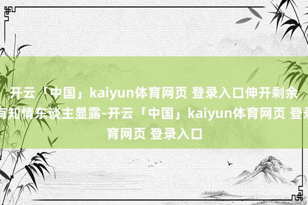 开云「中国」kaiyun体育网页 登录入口伸开剩余83%有知情东谈主显露-开云「中国」kaiyun体育网页 登录入口