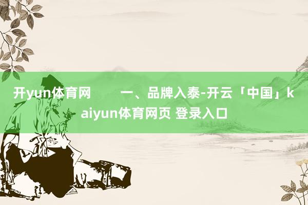 开yun体育网        一、品牌入泰-开云「中国」kaiyun体育网页 登录入口
