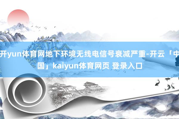 开yun体育网地下环境无线电信号衰减严重-开云「中国」kaiyun体育网页 登录入口